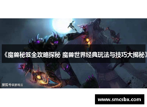 《魔兽秘笈全攻略探秘 魔兽世界经典玩法与技巧大揭秘》